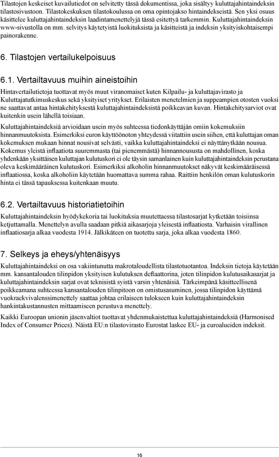 yksityiskohtaisempi painorakenne 6 Tilastojen vertailukelpoisuus 61 Vertailtavuus muihin aineistoihin Hintavertailutietoja tuottavat myös muut viranomaiset kuten Kilpailu- ja kuluttajavirasto ja