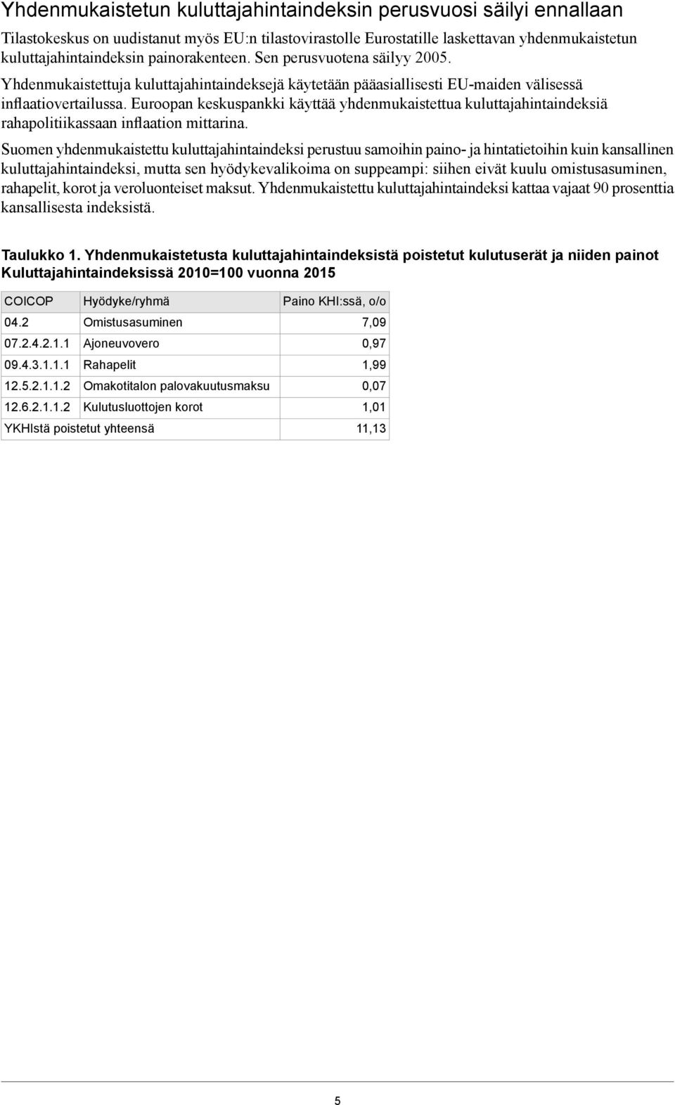 yhdenmukaistettua kuluttajahintaindeksiä rahapolitiikassaan inflaation mittarina Suomen yhdenmukaistettu kuluttajahintaindeksi perustuu samoihin paino- ja hintatietoihin kuin kansallinen