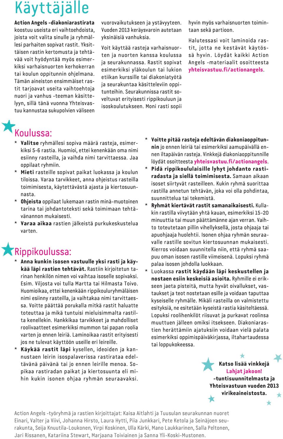 Tämän aineiston ensimmäiset rastit tarjoavat useita vaihtoehtoja nuori ja vanhus teeman käsittelyyn, sillä tänä vuonna Yhteisvastuu kannustaa sukupolvien väliseen vuorovaikutukseen ja ystävyyteen.