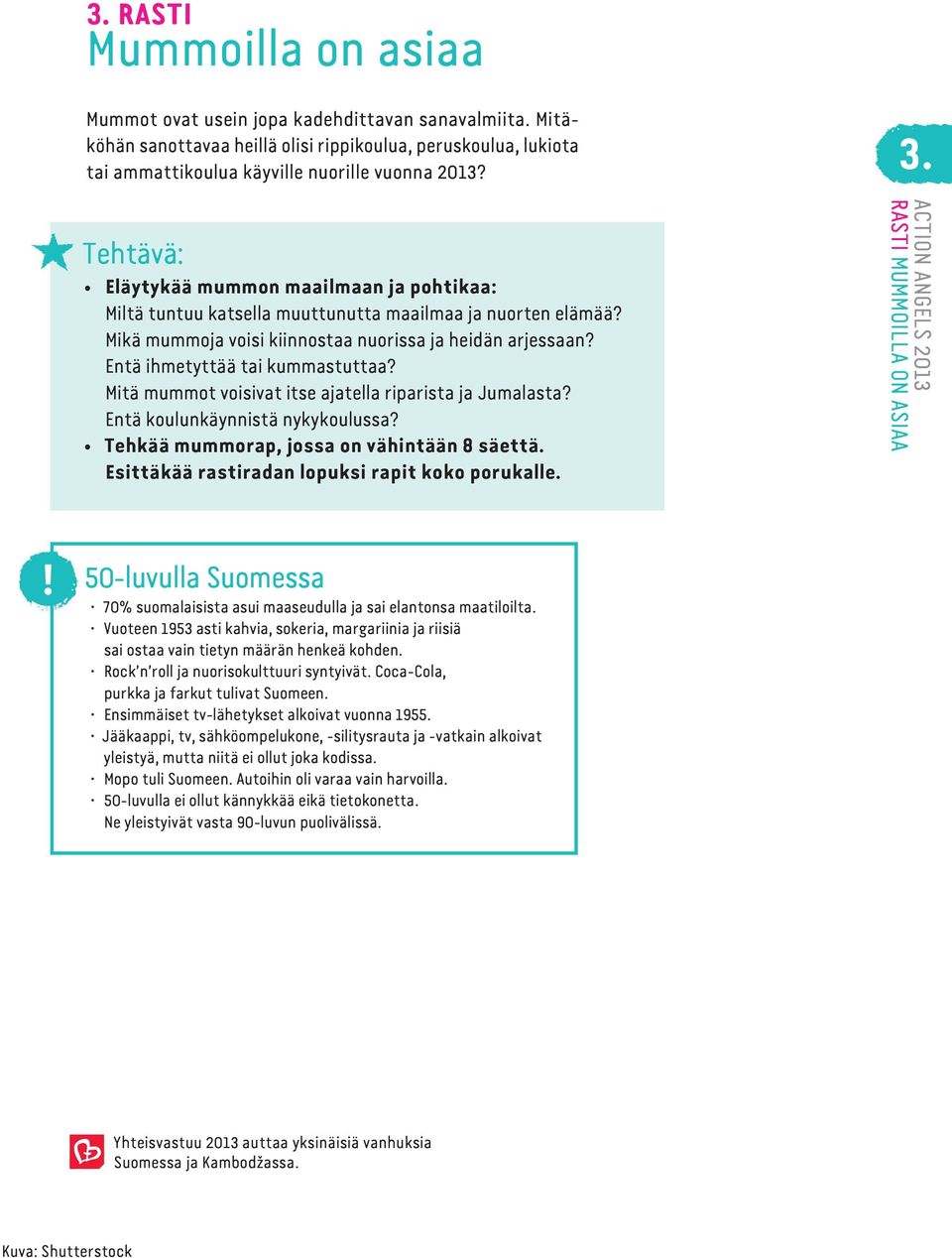 Entä ihmetyttää tai kummastuttaa? Mitä mummot voisivat itse ajatella riparista ja Jumalasta? Entä koulunkäynnistä nykykoulussa? Tehkää mummorap, jossa on vähintään 8 säettä.