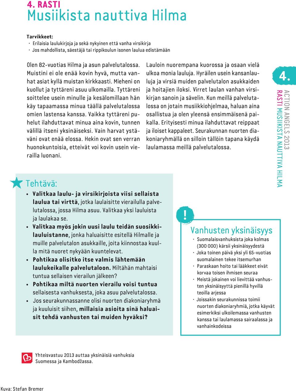 Tyttäreni soittelee usein minulle ja kesälomillaan hän käy tapaamassa minua täällä palvelutalossa omien lastensa kanssa.