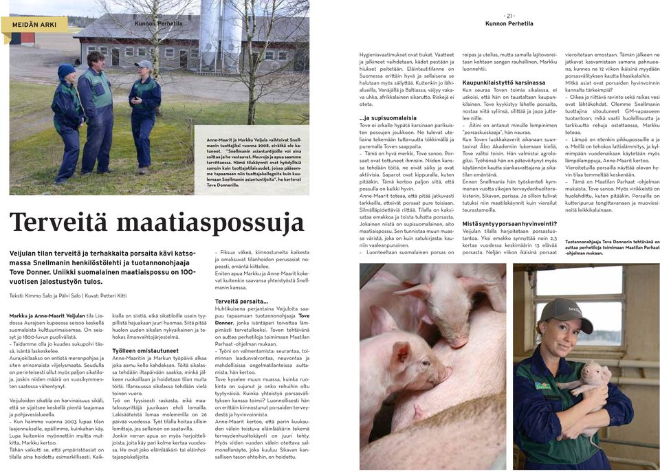 Teksti: Kimmo Salo ja Pälvi Salo Kuvat: Petteri Kitti Markku ja Anne-Maarit Veijulan tila Liedossa Aurajoen kupeessa seisoo keskellä suomalaista kulttuurimaisemaa.