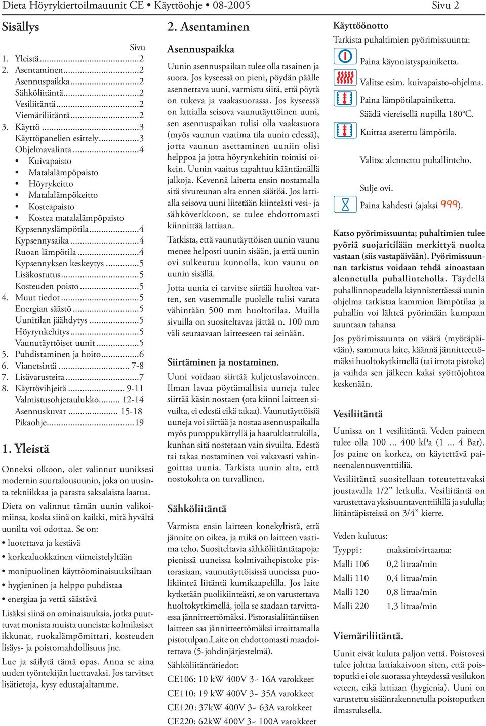 ..4 Kypsennyksen keskeytys...5 Lisäkostutus...5 Kosteuden poisto...5 4. Muut tiedot...5 Energian säästö...5 Uunitilan jäähdytys...5 Höyrynkehitys...5 Vaunutäyttöiset uunit...5 5.