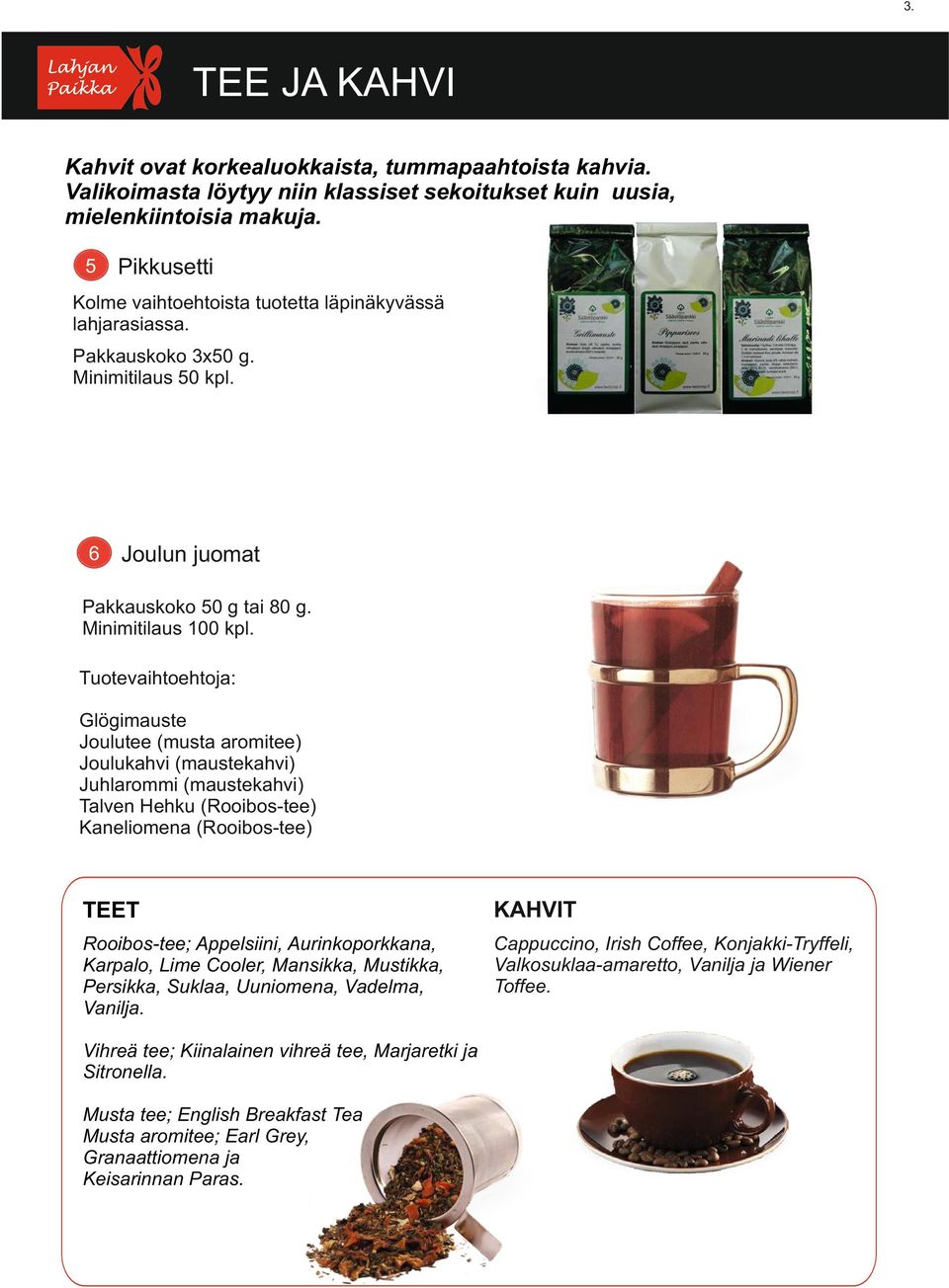 Tuotevaihtoehtoja: Glögimauste Joulutee (musta aromitee) Joulukahvi (maustekahvi) 6Juhlarommi (maustekahvi) Talven Hehku (Rooibos-tee) Kaneliomena (Rooibos-tee) TEET KAHVIT Rooibos-tee; Appelsiini,