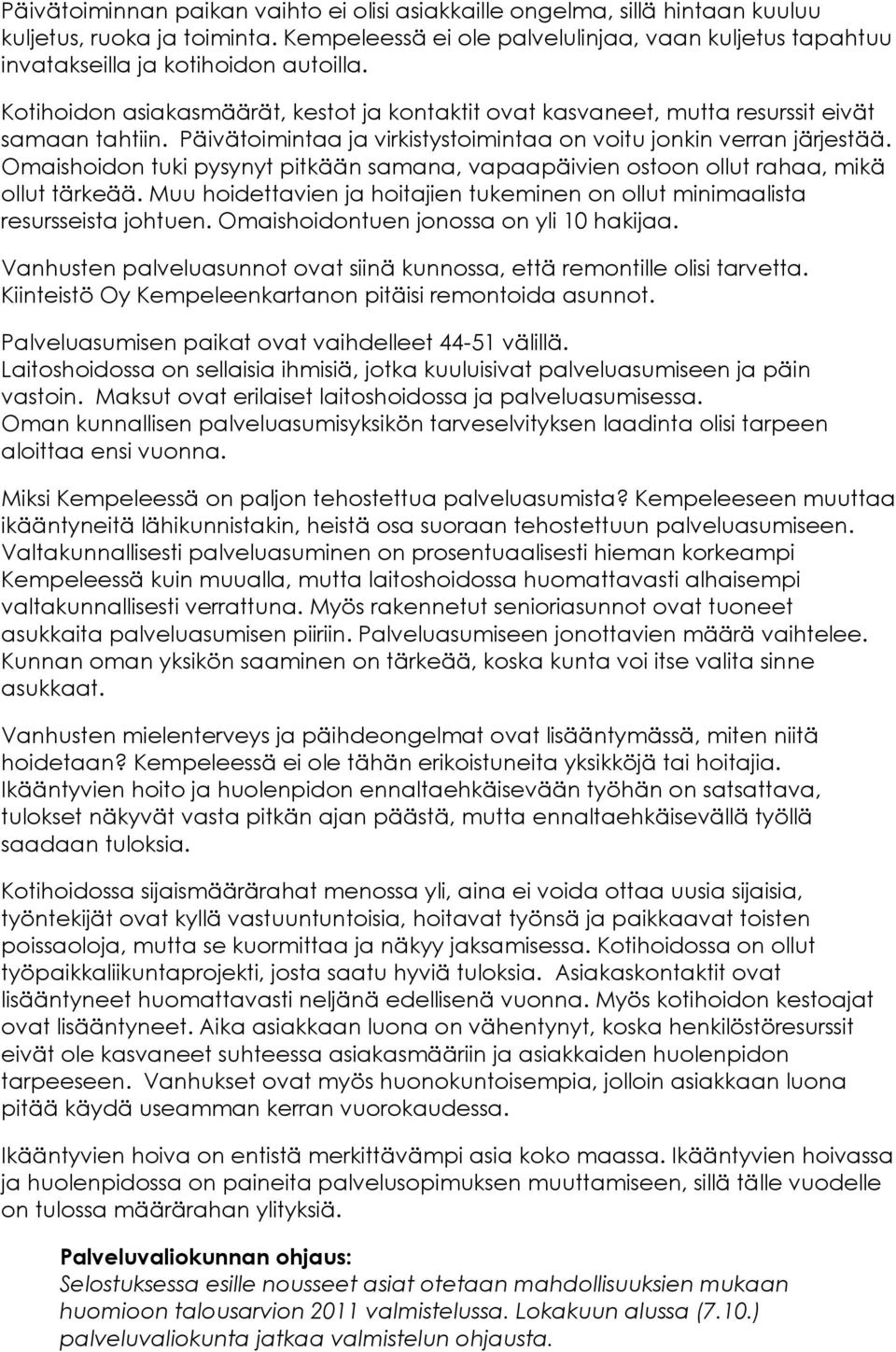 Päivätoimintaa ja virkistystoimintaa on voitu jonkin verran järjestää. Omaishoidon tuki pysynyt pitkään samana, vapaapäivien ostoon ollut rahaa, mikä ollut tärkeää.