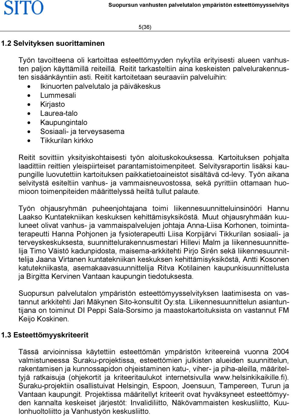 Reitit kartoitetaan seuraaviin palveluihin: Ikinuorten palvelutalo ja päiväkeskus Lummesali Kirjasto Laurea-talo Kaupungintalo Sosiaali- ja terveysasema Tikkurilan kirkko Reitit sovittiin