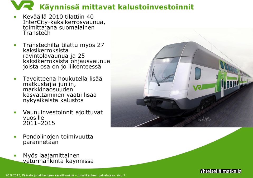 matkustajia juniin, markkinaosuuden kasvattaminen vaatii lisää nykyaikaista kalustoa Vaunuinvestoinnit ajoittuvat vuosille 2011 2015 Pendolinojen