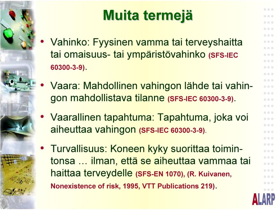 Vaarallinen tapahtuma: Tapahtuma, joka voi aiheuttaa vahingon (SFS-IEC 60300-3-9).