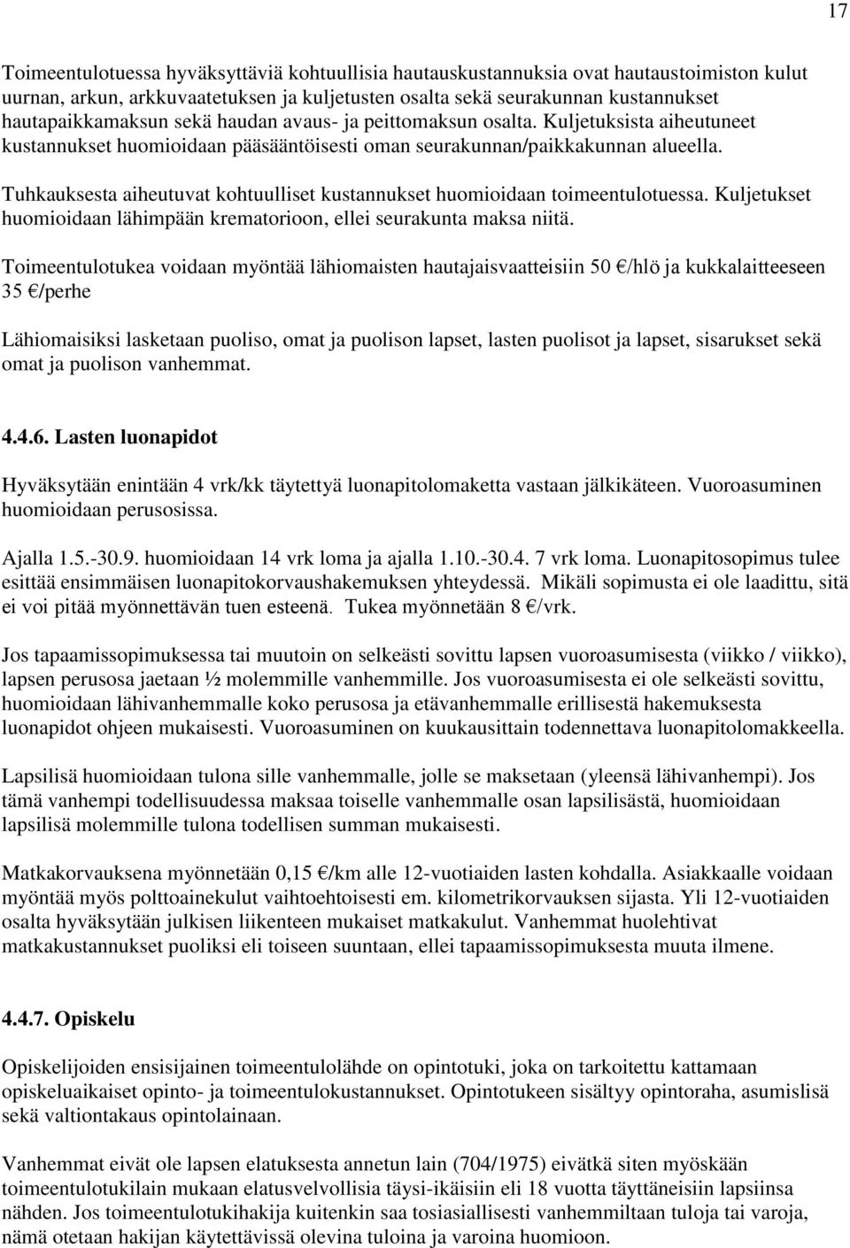 Tuhkauksesta aiheutuvat kohtuulliset kustannukset huomioidaan toimeentulotuessa. Kuljetukset huomioidaan lähimpään krematorioon, ellei seurakunta maksa niitä.