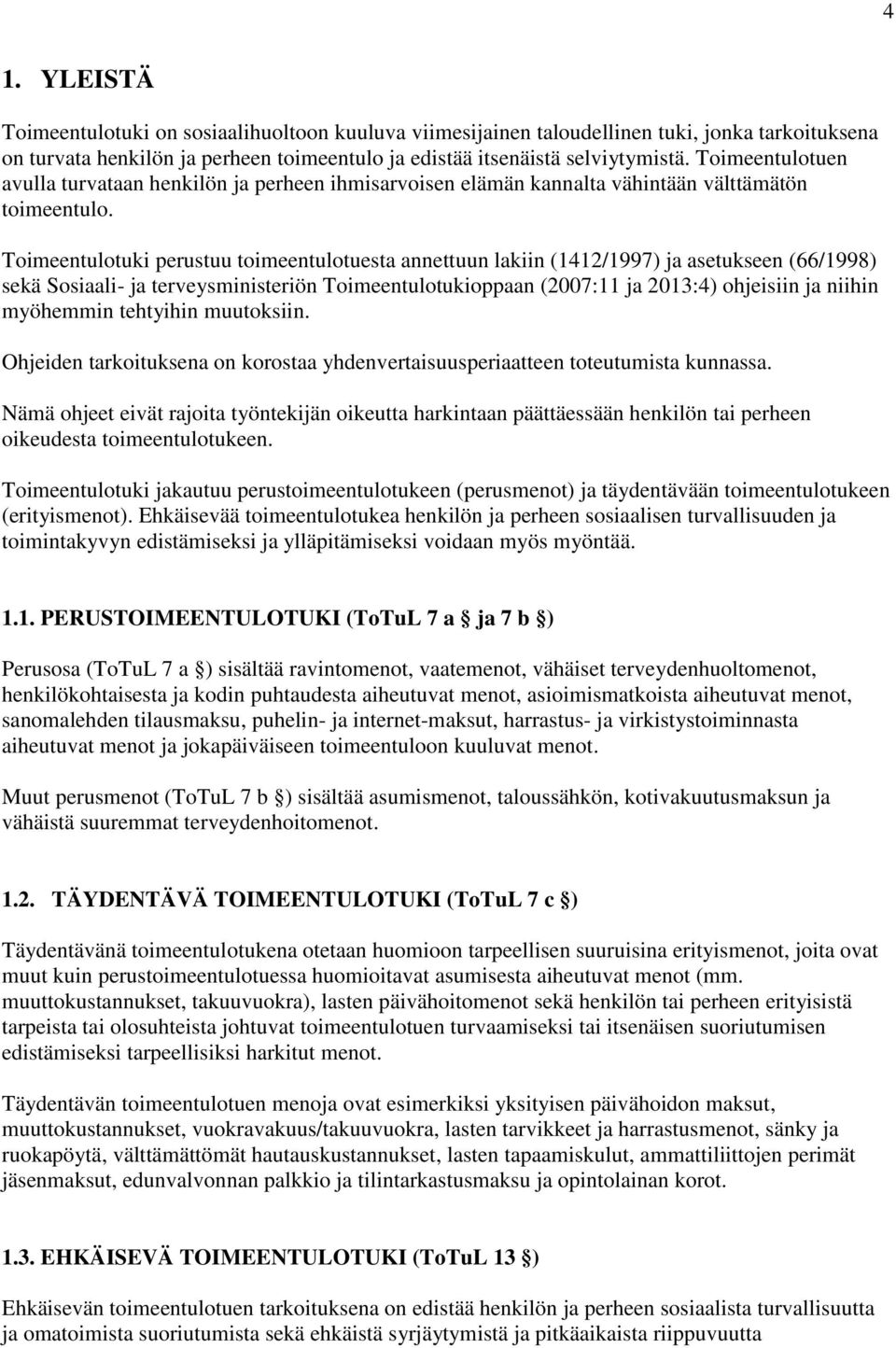 Toimeentulotuki perustuu toimeentulotuesta annettuun lakiin (1412/1997) ja asetukseen (66/1998) sekä Sosiaali- ja terveysministeriön Toimeentulotukioppaan (2007:11 ja 2013:4) ohjeisiin ja niihin