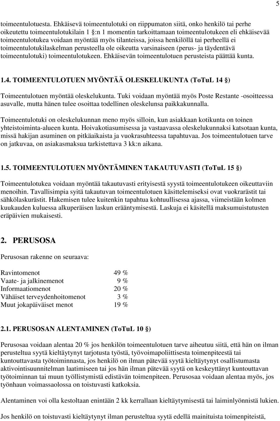 myös tilanteissa, joissa henkilöllä tai perheellä ei toimeentulotukilaskelman perusteella ole oikeutta varsinaiseen (perus- ja täydentävä toimeentulotuki) toimeentulotukeen.