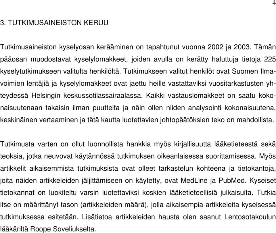 Tutkimukseen valitut henkilöt ovat Suomen Ilmavoimien lentäjiä ja kyselylomakkeet ovat jaettu heille vastattaviksi vuositarkastusten yhteydessä Helsingin keskussotilassairaalassa.