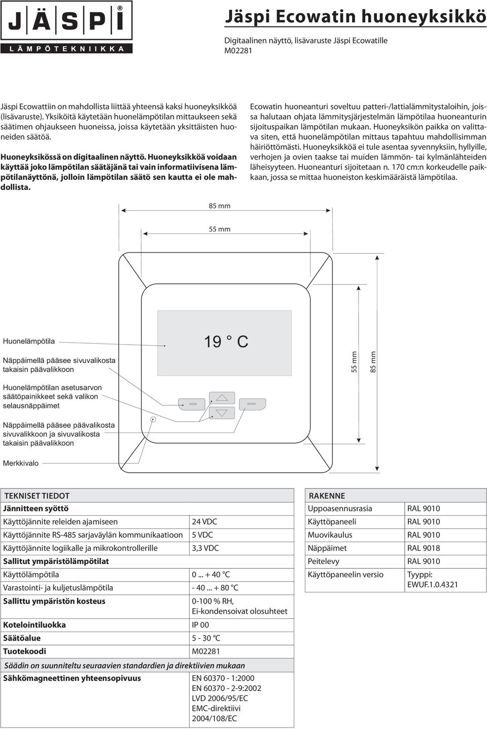 Huoneyksikköä voidaan käyttää joko lämpötilan säätäjänä tai vain informatiivisena lämpötilanäyttönä, jolloin lämpötilan säätö sen kautta ei ole mahdollista.