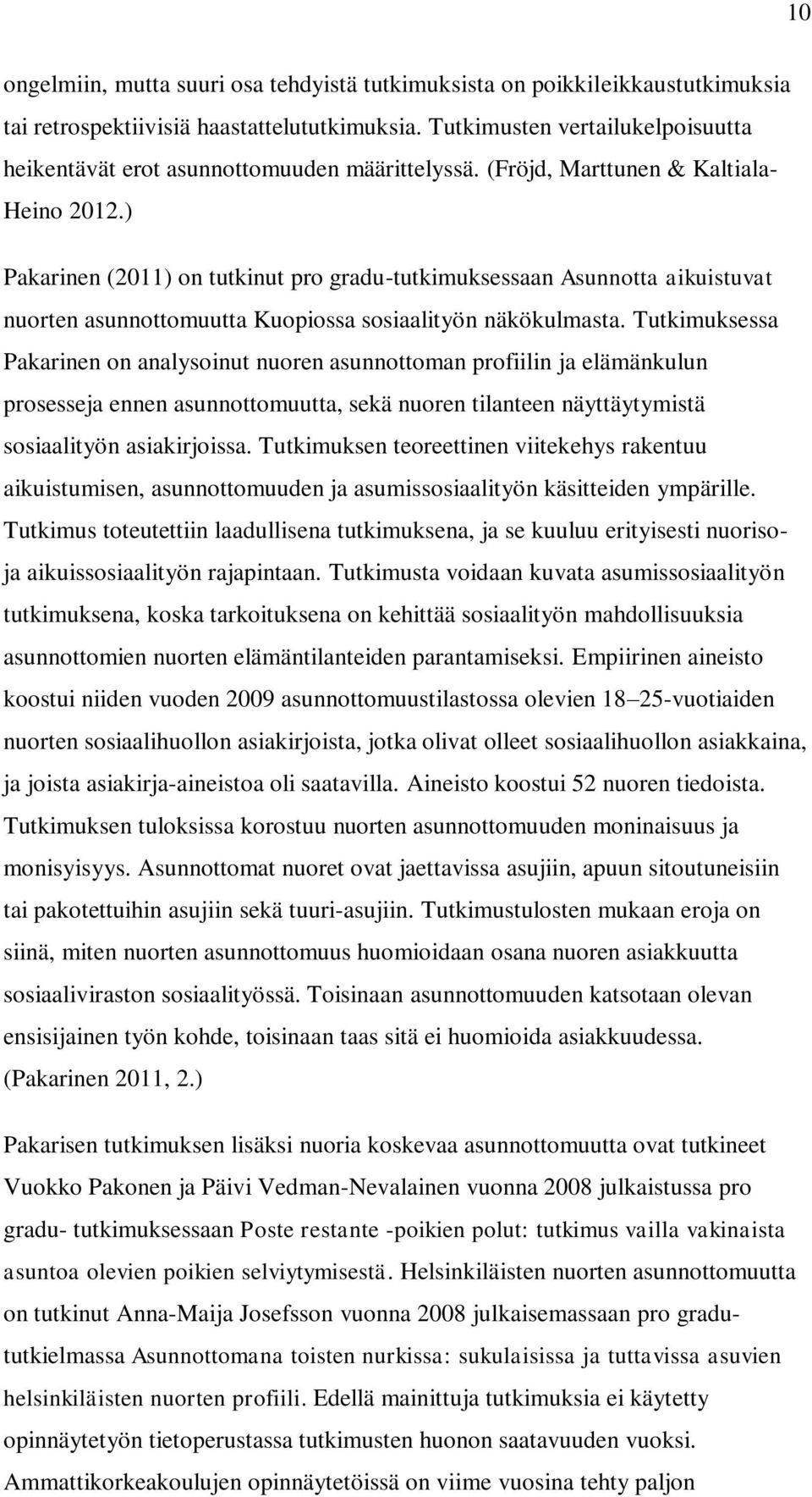 ) Pakarinen (2011) on tutkinut pro gradu-tutkimuksessaan Asunnotta aikuistuvat nuorten asunnottomuutta Kuopiossa sosiaalityön näkökulmasta.