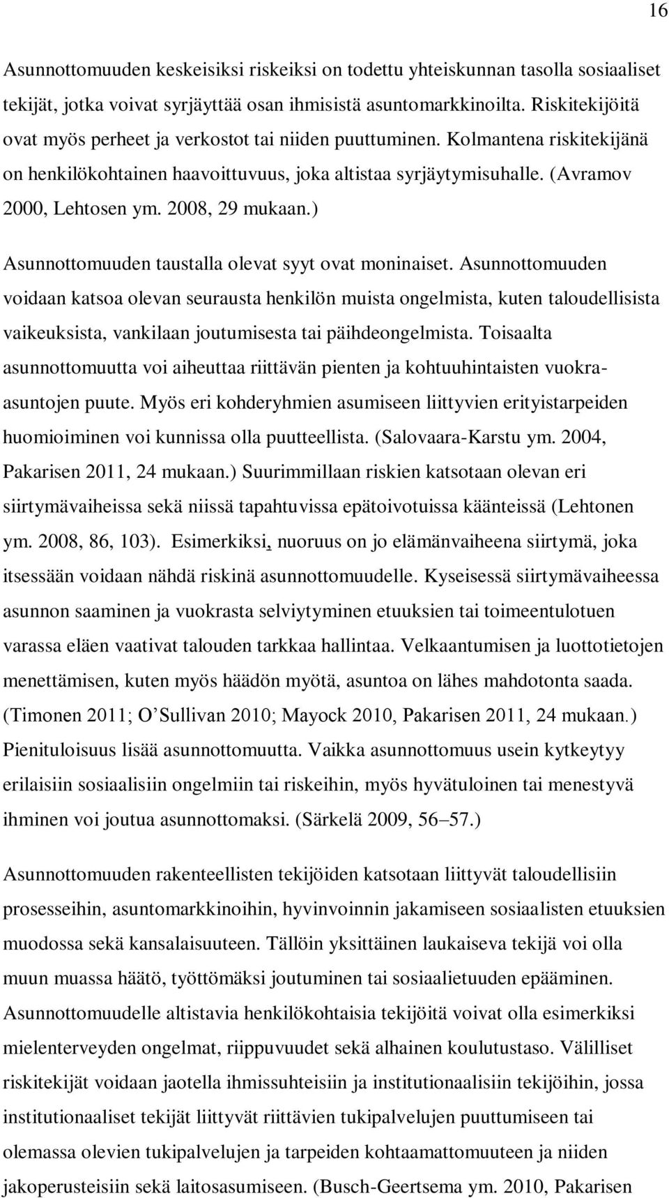 2008, 29 mukaan.) Asunnottomuuden taustalla olevat syyt ovat moninaiset.