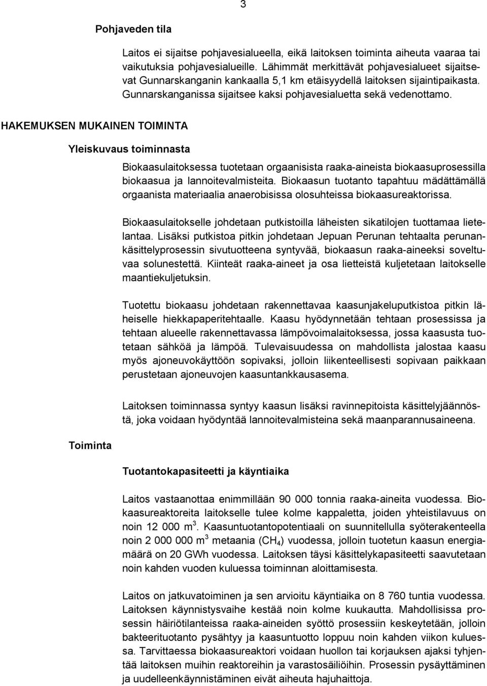 HAKEMUKSEN MUKAINEN TOIMINTA Yleiskuvaus toiminnasta Biokaasulaitoksessa tuotetaan orgaanisista raaka-aineista biokaasuprosessilla biokaasua ja lannoitevalmisteita.