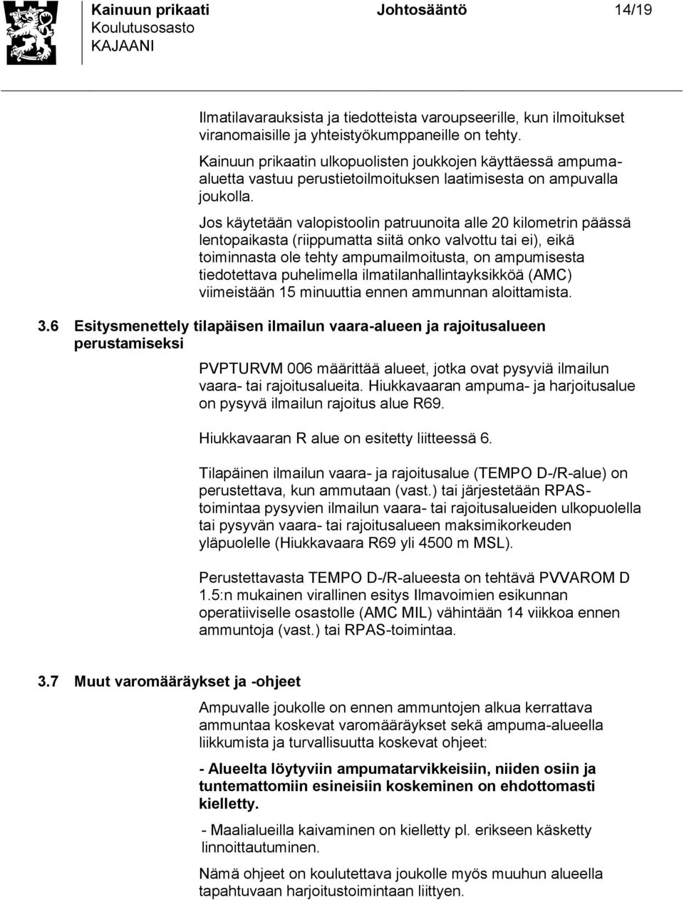 Jo käytetään valopitoolin patruunoita alle 20 kilometrin päää lentopaikata (riippumatta iitä onko valvottu tai ei), eikä toiminnata ole tehty ampumailmoituta, on ampumieta tiedotettava puhelimella