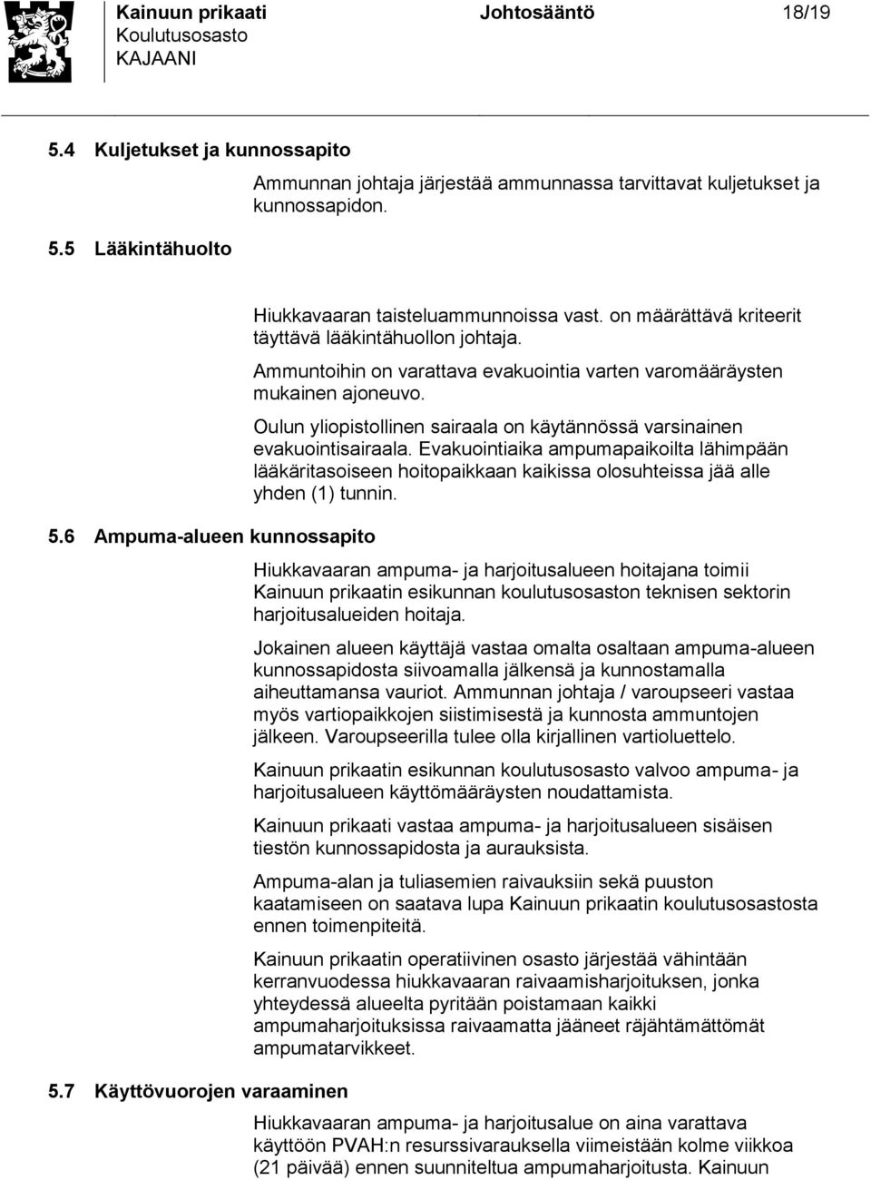 Oulun yliopitollinen airaala on käytännöä varinainen evakuointiairaala. Evakuointiaika ampumapaikoilta lähimpään lääkäritaoieen hoitopaikkaan kaikia olouhteia jää alle yhden (1) tunnin.