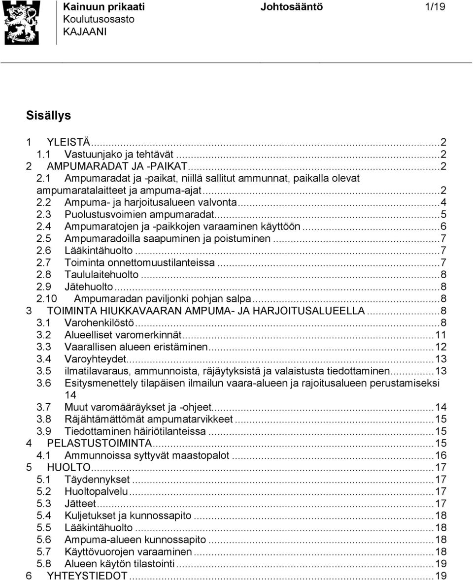 3 Puolutuvoimien ampumaradat... 5 2.4 Ampumaratojen ja -paikkojen varaaminen käyttöön... 6 2.5 Ampumaradoilla aapuminen ja poituminen... 7 2.6 Lääkintähuolto... 7 2.7 Toiminta onnettomuutilanteia.