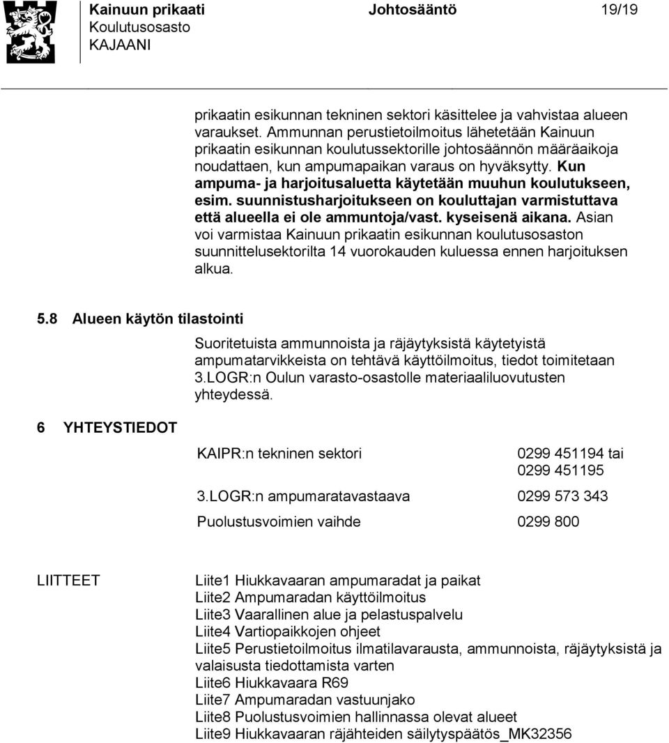 Kun ampuma- ja harjoitualuetta käytetään muuhun koulutukeen, eim. uunnituharjoitukeen on kouluttajan varmituttava että alueella ei ole ammuntoja/vat. kyeienä aikana.