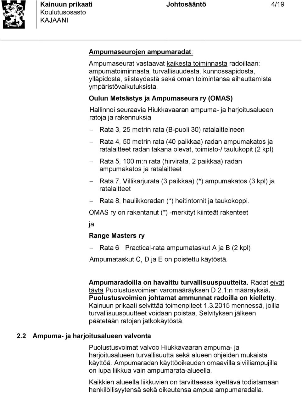 Oulun Metäty ja Ampumaeura ry (OMAS) Hallinnoi euraavia Hiukkavaaran ampuma- ja harjoitualueen ratoja ja rakennukia Rata 3, 25 metrin rata (B-puoli 30) ratalaitteineen Rata 4, 50 metrin rata (40