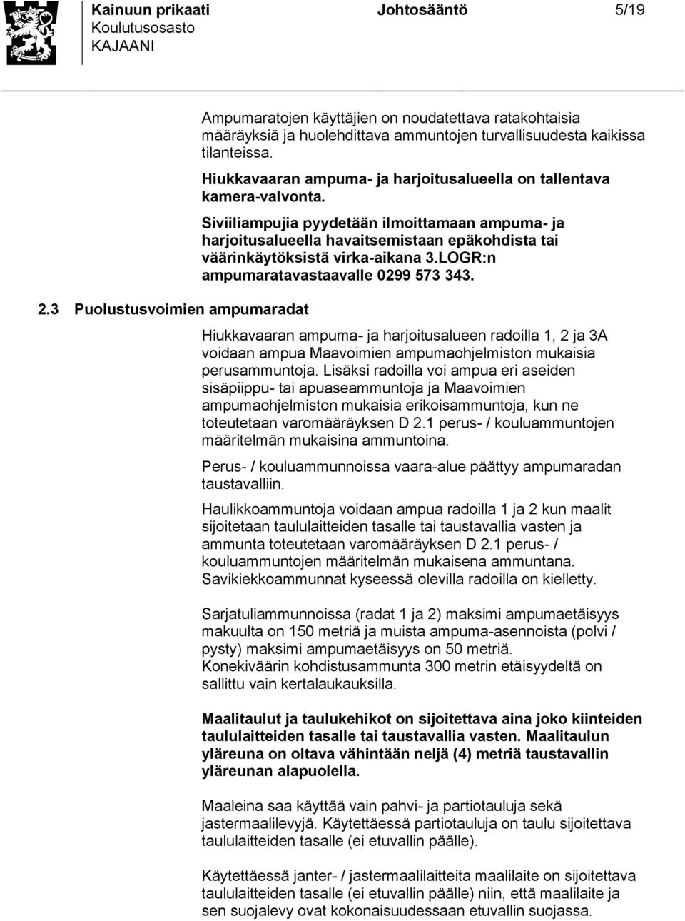 LOGR:n ampumaratavataavalle 0299 573 343. Hiukkavaaran ampuma- ja harjoitualueen radoilla 1, 2 ja 3A voidaan ampua Maavoimien ampumaohjelmiton mukaiia peruammuntoja.