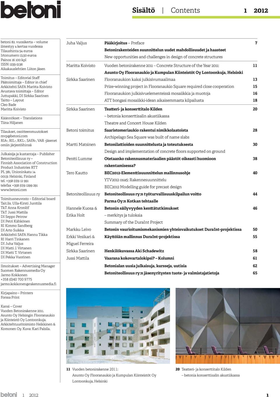 chief Arkkitehti SAFA Maritta Koivisto Avustava toimittaja Editor Juttupakki, DI Sirkka Saarinen Taitto Layout Cleo Bade Maritta Koivisto Käännökset Translations Tiina Hiljanen Tilaukset,