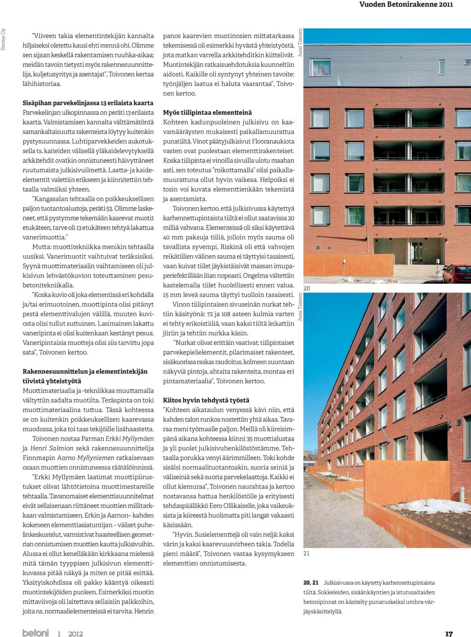 Sisäpihan parvekelinjassa 13 erilaista kaarta Parvekelinjan ulkopinnassa on peräti 13 erilaista kaarta.