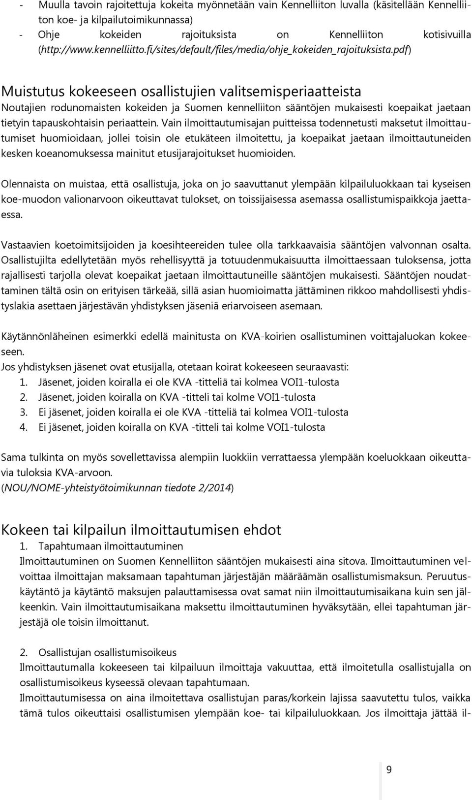 pdf) Muistutus kokeeseen osallistujien valitsemisperiaatteista Noutajien rodunomaisten kokeiden ja Suomen kennelliiton sääntöjen mukaisesti koepaikat jaetaan tietyin tapauskohtaisin periaattein.