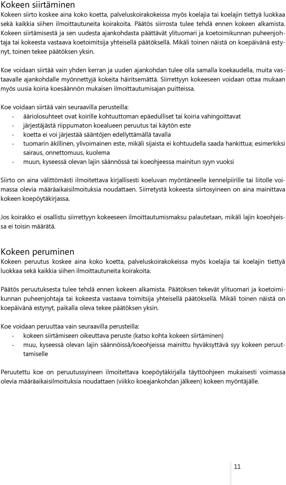 Kokeen siirtämisestä ja sen uudesta ajankohdasta päättävät ylituomari ja koetoimikunnan puheenjohtaja tai kokeesta vastaava koetoimitsija yhteisellä päätöksellä.