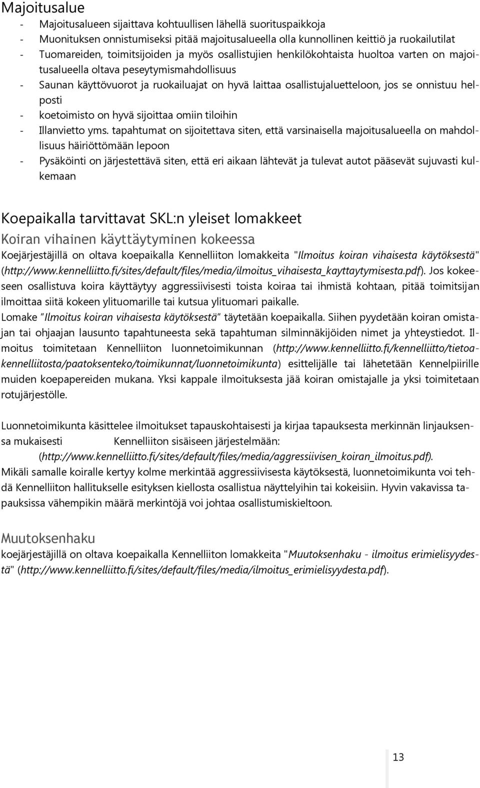 se onnistuu helposti - koetoimisto on hyvä sijoittaa omiin tiloihin - Illanvietto yms.