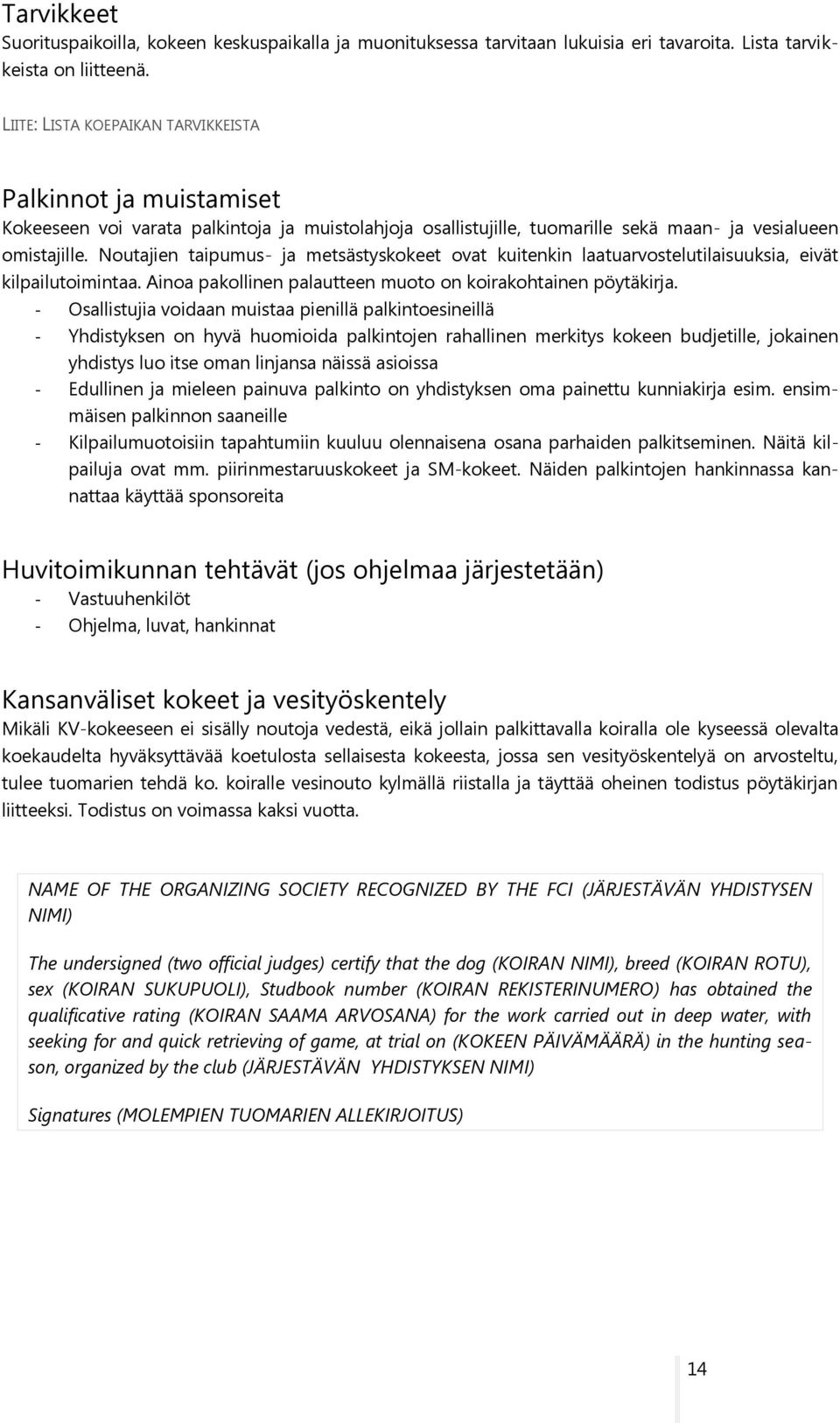 Noutajien taipumus- ja metsästyskokeet ovat kuitenkin laatuarvostelutilaisuuksia, eivät kilpailutoimintaa. Ainoa pakollinen palautteen muoto on koirakohtainen pöytäkirja.