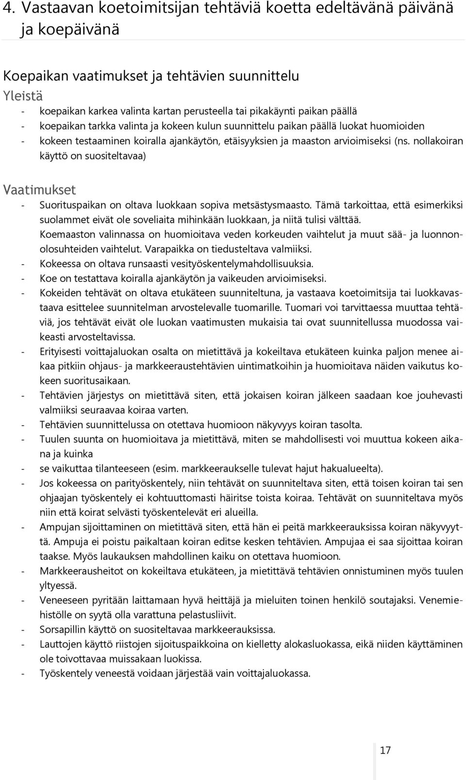 nollakoiran käyttö on suositeltavaa) Vaatimukset - Suorituspaikan on oltava luokkaan sopiva metsästysmaasto.