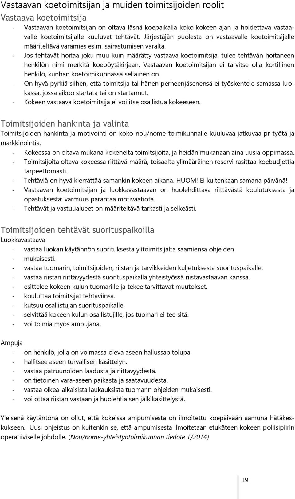 - Jos tehtävät hoitaa joku muu kuin määrätty vastaava koetoimitsija, tulee tehtävän hoitaneen henkilön nimi merkitä koepöytäkirjaan.