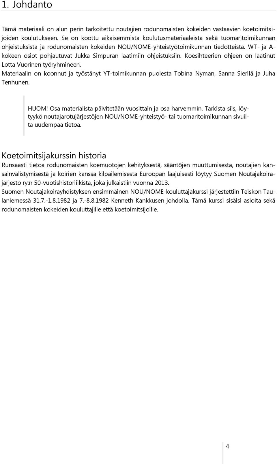 WT- ja A- kokeen osiot pohjautuvat Jukka Simpuran laatimiin ohjeistuksiin. Koesihteerien ohjeen on laatinut Lotta Vuorinen työryhmineen.