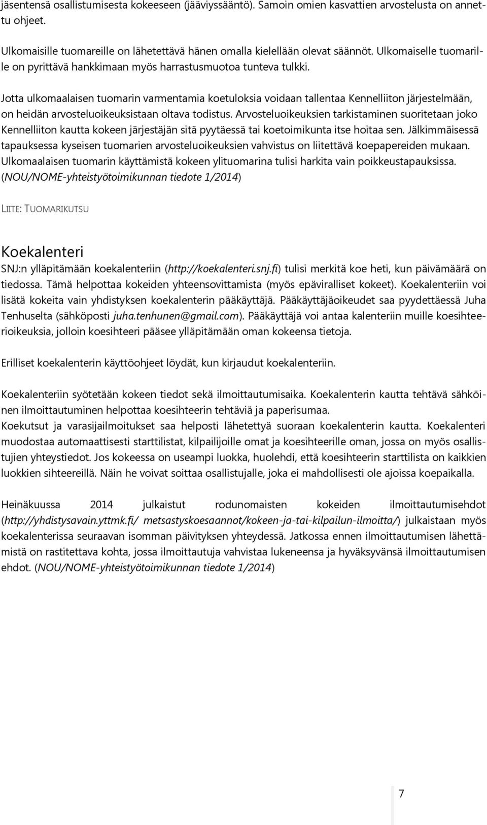 Jotta ulkomaalaisen tuomarin varmentamia koetuloksia voidaan tallentaa Kennelliiton järjestelmään, on heidän arvosteluoikeuksistaan oltava todistus.