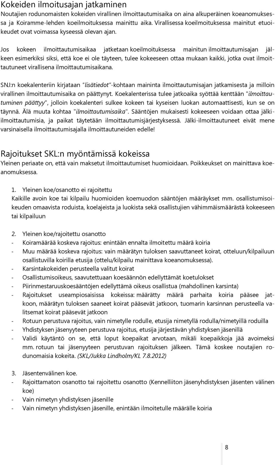 Jos kokeen ilmoittautumisaikaa jatketaan koeilmoituksessa mainitun ilmoittautumisajan jälkeen esimerkiksi siksi, että koe ei ole täyteen, tulee kokeeseen ottaa mukaan kaikki, jotka ovat