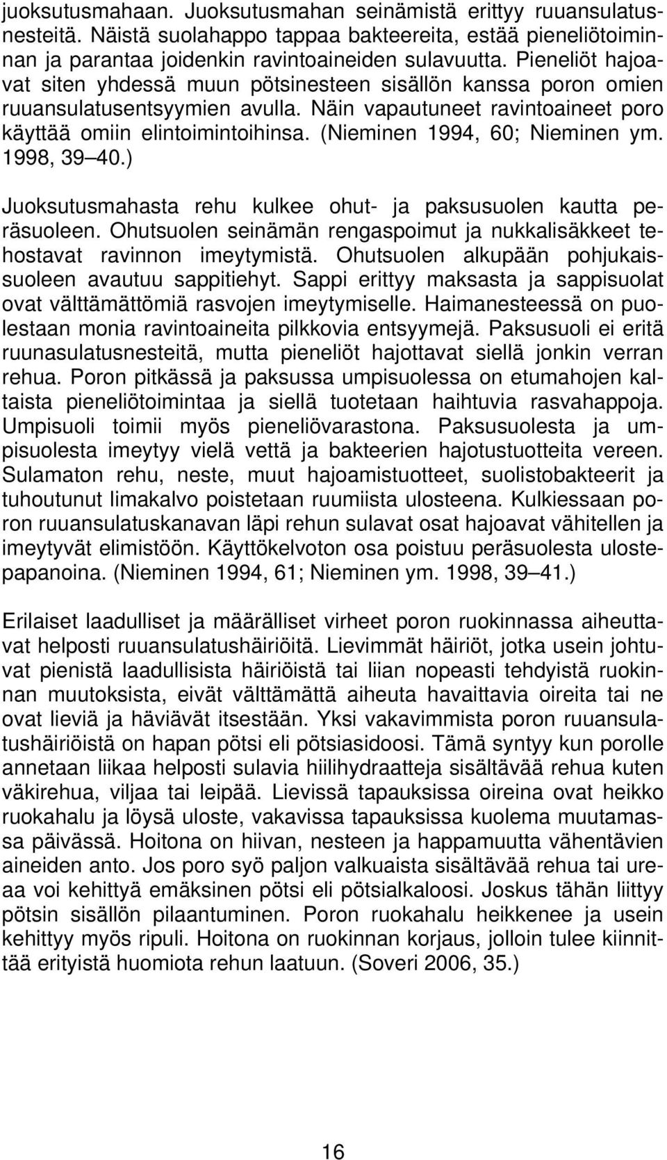 (Nieminen 1994, 6; Nieminen ym. 1998, 39 4.) Juoksutusmahasta rehu kulkee ohut- ja paksusuolen kautta peräsuoleen. Ohutsuolen seinämän rengaspoimut ja nukkalisäkkeet tehostavat ravinnon imeytymistä.