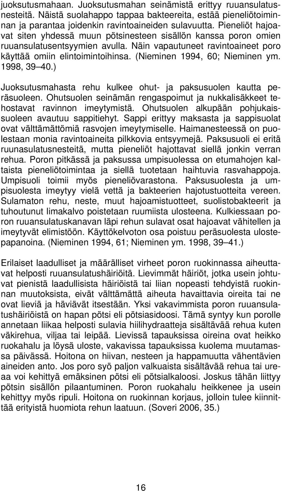 (Nieminen 1994, 6; Nieminen ym. 1998, 39 4.) Juoksutusmahasta rehu kulkee ohut- ja paksusuolen kautta peräsuoleen. Ohutsuolen seinämän rengaspoimut ja nukkalisäkkeet tehostavat ravinnon imeytymistä.