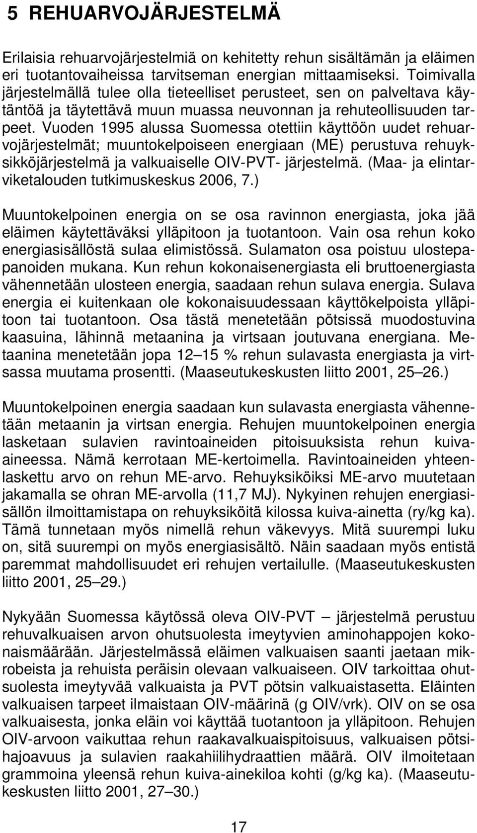 Vuoden 1995 alussa Suomessa otettiin käyttöön uudet rehuarvojärjestelmät; muuntokelpoiseen energiaan (ME) perustuva rehuyksikköjärjestelmä ja valkuaiselle OIV-PVT- järjestelmä.