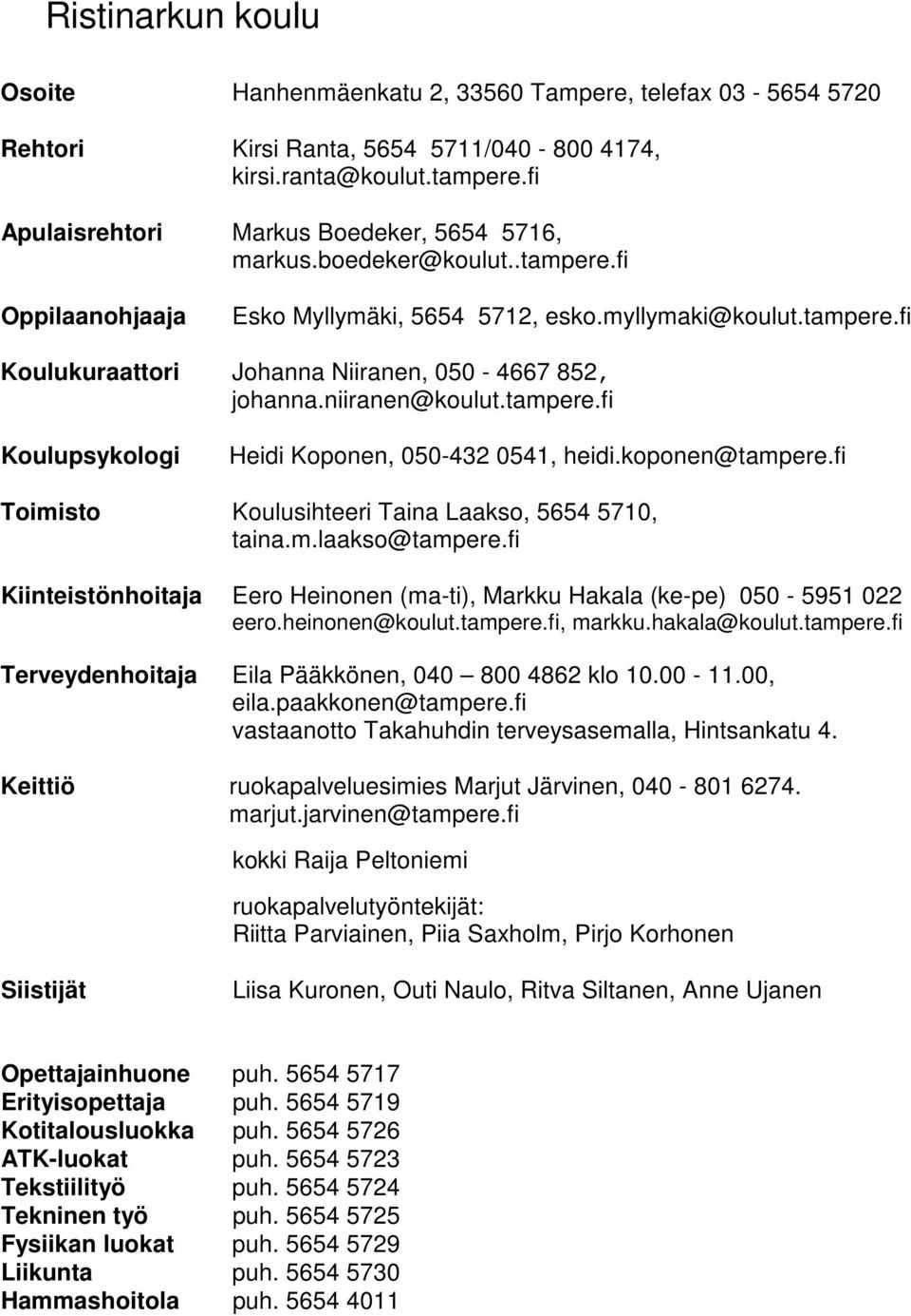 niiranen@koulut.tampere.fi Koulupsykologi Heidi Koponen, 050-432 0541, heidi.koponen@tampere.fi Toimisto Koulusihteeri Taina Laakso, 5654 5710, taina.m.laakso@tampere.