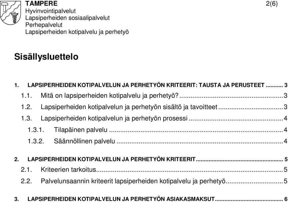 .. 4 1.3.2. Säännöllinen palvelu... 4 2. LAPSIPERHEIDEN KOTIPALVELUN JA PERHETYÖN KRITEERIT... 5 2.1. Kriteerien tarkoitus... 5 2.2. Palvelunsaannin kriteerit lapsiperheiden kotipalvelu ja perhetyö.