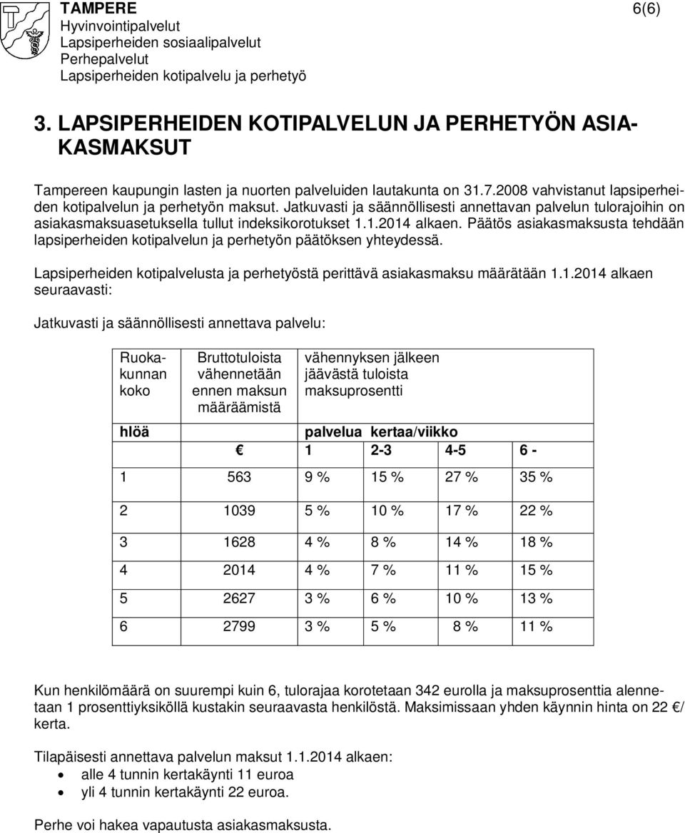 Päätös asiakasmaksusta tehdään lapsiperheiden kotipalvelun ja perhetyön päätöksen yhteydessä. Lapsiperheiden kotipalvelusta ja perhetyöstä perittävä asiakasmaksu määrätään 1.