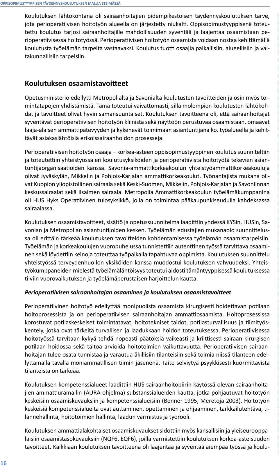 Perioperatiivisen hoitotyön osaamista voidaan nostaa kehittämällä koulutusta työelämän tarpeita vastaavaksi. Koulutus tuotti osaajia paikallisiin, alueellisiin ja valtakunnallisiin tarpeisiin.