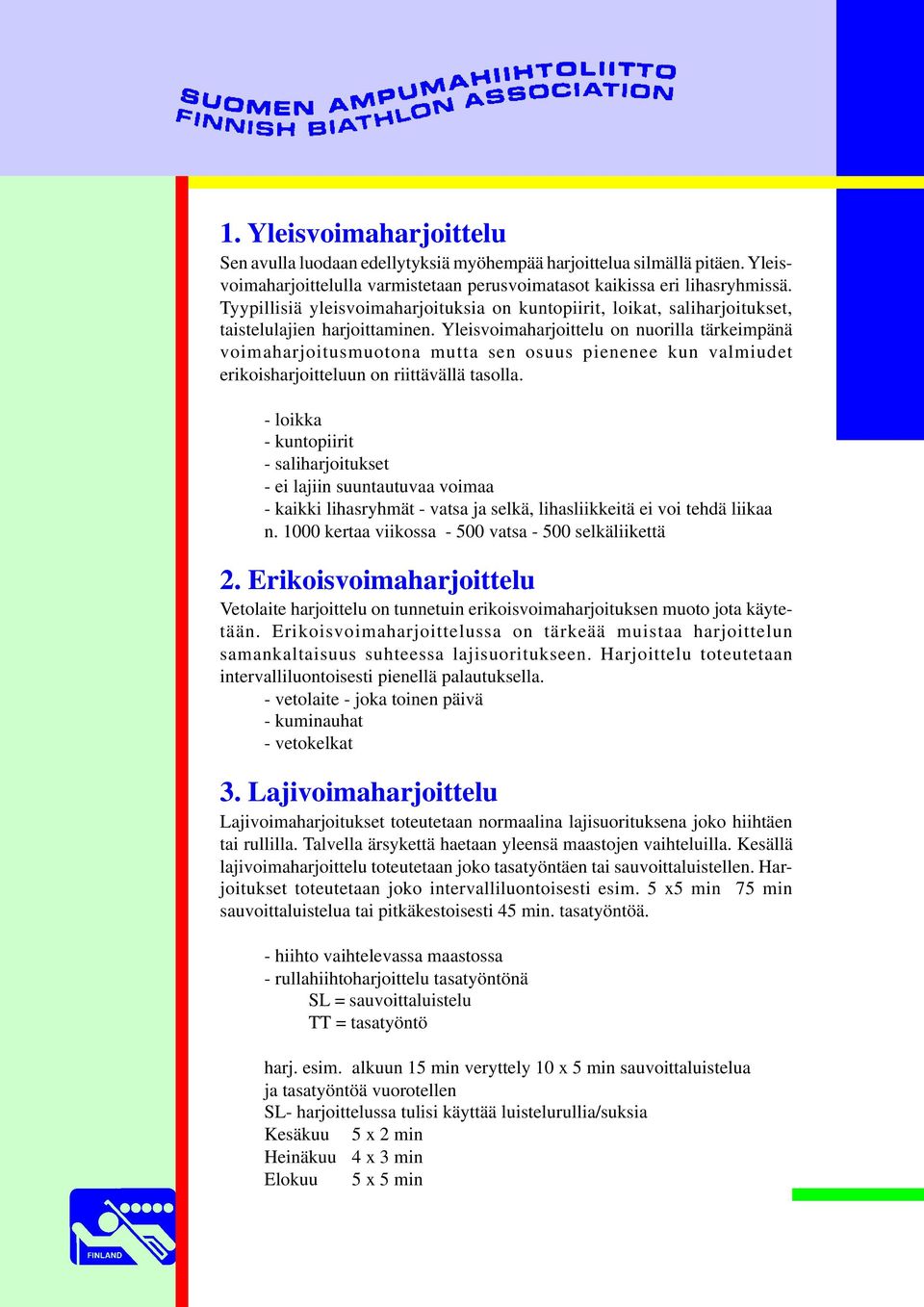 Yleisvoimaharjoittelu on nuorilla tärkeimpänä voimaharjoitusmuotona mutta sen osuus pienenee kun valmiudet erikoisharjoitteluun on riittävällä tasolla.