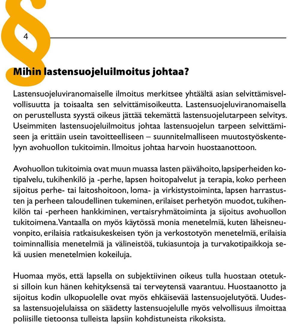 Useimmiten lastensuojeluilmoitus johtaa lastensuojelun tarpeen selvittämiseen ja erittäin usein tavoitteelliseen suunnitelmalliseen muutostyöskentelyyn avohuollon tukitoimin.