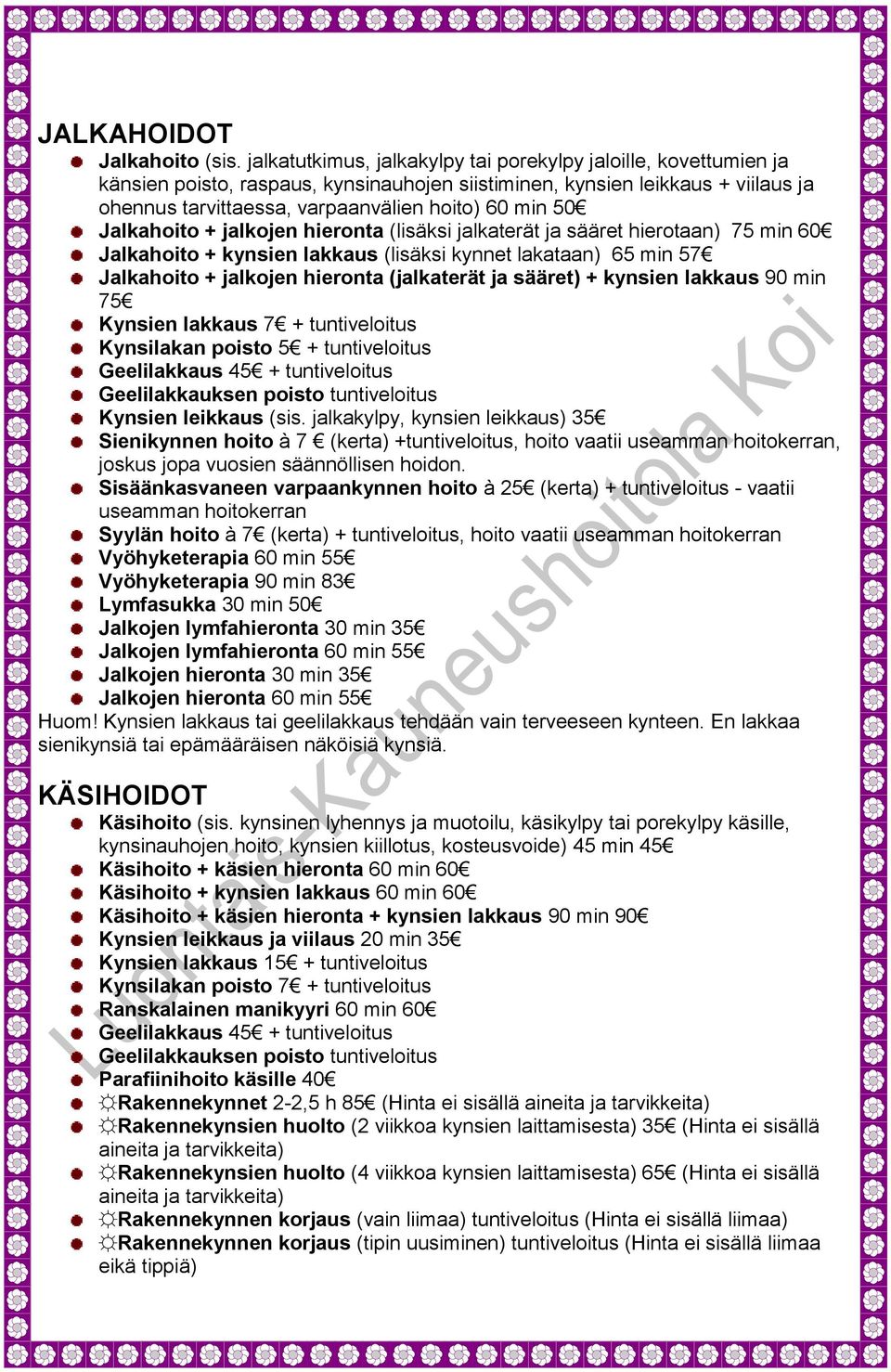 Jalkahoito + jalkojen hieronta (lisäksi jalkaterät ja sääret hierotaan) 75 min 60 Jalkahoito + kynsien lakkaus (lisäksi kynnet lakataan) 65 min 57 Jalkahoito + jalkojen hieronta (jalkaterät ja