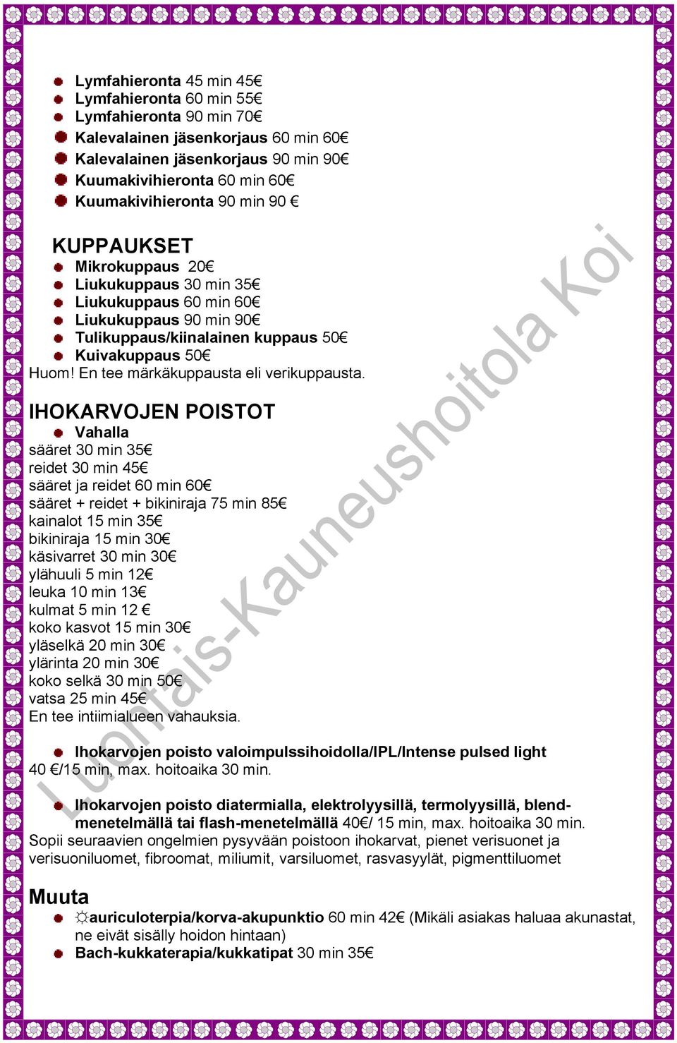 IHOKARVOJEN POISTOT Vahalla sääret 30 min 35 reidet 30 min 45 sääret ja reidet 60 min 60 sääret + reidet + bikiniraja 75 min 85 kainalot 15 min 35 bikiniraja 15 min 30 käsivarret 30 min 30 ylähuuli 5