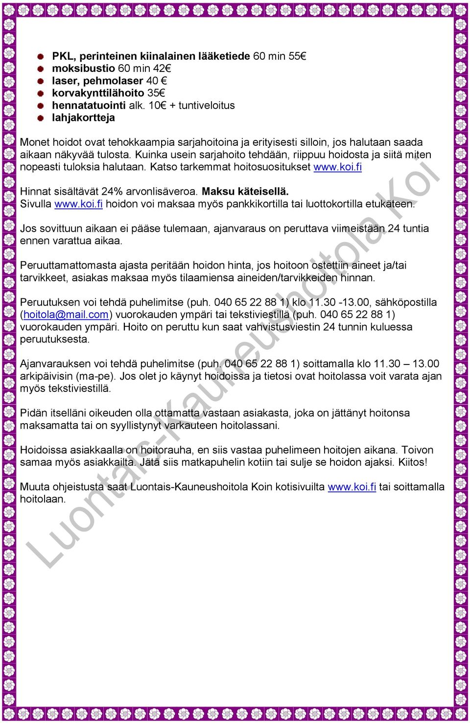 Kuinka usein sarjahoito tehdään, riippuu hoidosta ja siitä miten nopeasti tuloksia halutaan. Katso tarkemmat hoitosuositukset www.koi.fi Hinnat sisältävät 24% arvonlisäveroa. Maksu käteisellä.