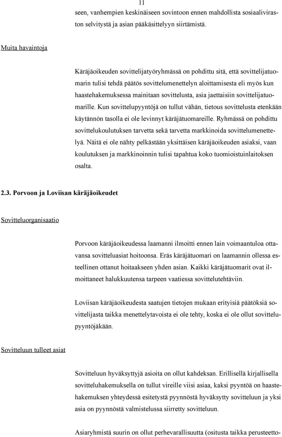 sovittelusta, asia jaettaisiin sovittelijatuomarille. Kun sovittelupyyntöjä on tullut vähän, tietous sovittelusta etenkään käytännön tasolla ei ole levinnyt käräjätuomareille.